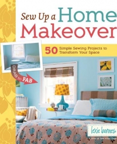 Sew Up a Home Makeover: 50 Simple Sewing Projects to Transform Your Space