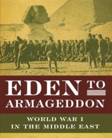 Eden to Armageddon: World War I in the Middle East