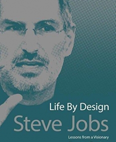 Steve Jobs: Life By Design, Lessons from a Visionary-