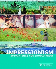 Impressionism: 50 Paintings You Should Know