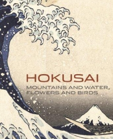 Hokusai: Mountains and Water, Flowers and Birds