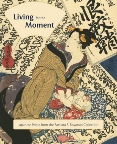 Living for the Moment: Japanese Prints from the Barbara S. Bowman Collection