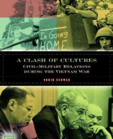 A CLASH OF CULTURES, civil-military relations during the vietnam war