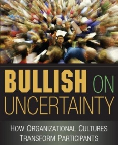 BULLISH ON UNCERTAINTY, how organizational cultures tra