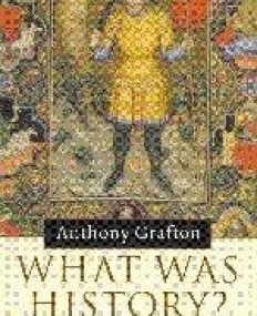 WHAT WAS HISTORY? THE ART OF HISTORY IN EARLY MODERN EU