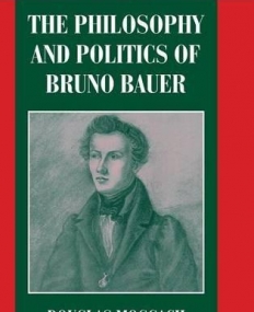 THE PHILOSOPHY & POLITICS OF BRUNO BAUER
