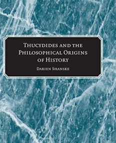 THUCYDIDES & THE PHILOSOPHICAL ORIGINS OF HISTORY