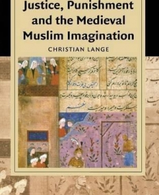 JUSTICE PUNISHMENT & THE MEDIEVAL MUSLIM IMAGINATION