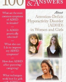 100 Questions & Answers About Attention Deficit Hyperactivity Disorder (ADHD) in Women and Girls