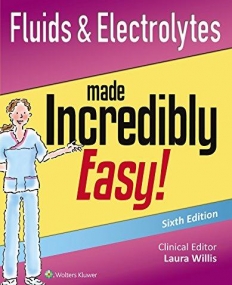 Fluids & Electrolytes Made Incredibly Easy! (Incredibly Easy! Series