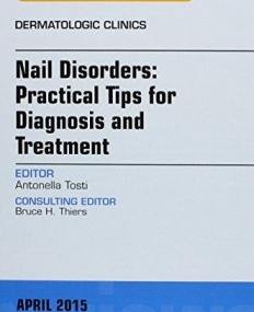 NAIL DISORDERS: PRACTICAL TIPS FOR DIAGNOSIS AND TREATMENT, AN ISSUE OF DERMATOLOGIC CLINICS, VOLUME33-2