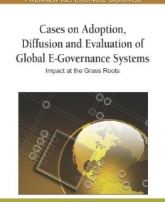 Cases on Adoption, Diffusion and Evaluation of Global E-Governance Systems: Impact at the Grass