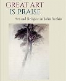 All Great Art is Praise : Art and Religion in John Ruskin