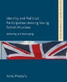 Identity and Political Participation Among Young British Muslims: Believing and Belonging