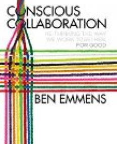 Conscious Collaboration: Re-Thinking The Way We Work Together, For Good