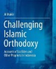 Challenging Islamic Orthodoxy: Accounts of Lia Eden and Other Prophets in Indonesia