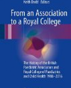 From an Association to a Royal College: The History of the British Paediatric Association and Royal College of Paediatrics and Child Health 1988-2016