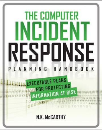 THE COMPUTER INCIDENT RESPONSE PLANNING HANDBOOK: EXECUTABLE PLANS FOR PROTECTING INFORMATION AT RISK