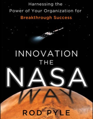 INNOVATION THE NASA WAY: HARNESSING THE POWER OF YOUR ORGANIZATION FOR BREAKTHROUGH SUCCESS