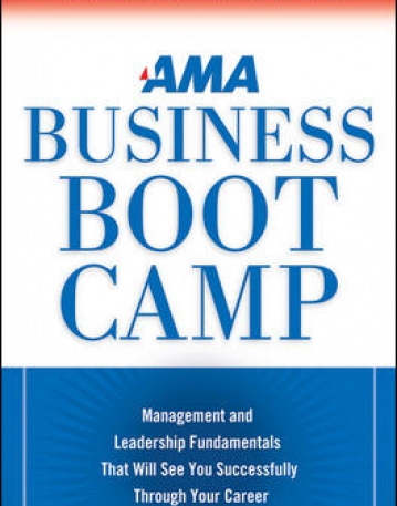 AMA BUSINESS BOOT CAMP: MANAGEMENT AND LEADERSHIP FUNDAMENTALS THAT WILL SEE YOU SUCCESSFULLY THROUGH YOUR CAREER