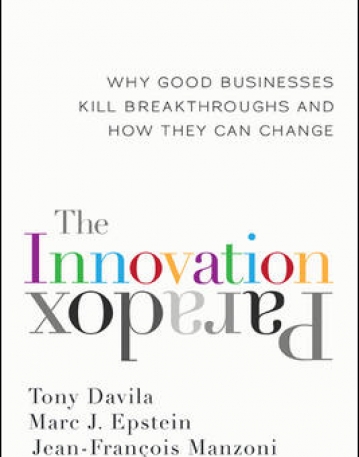 THE INNOVATION PARADOX: WHY GOOD BUSINESSES KILL BREAKTHROUGHS AND HOW THEY CAN CHANGE