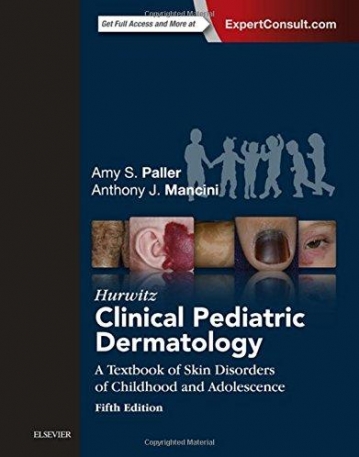 HURWITZ CLINICAL PEDIATRIC DERMATOLOGY, A TEXTBOOK OF SKIN DISORDERS OF CHILDHOOD AND ADOLESCENCE, 5TH EDITION