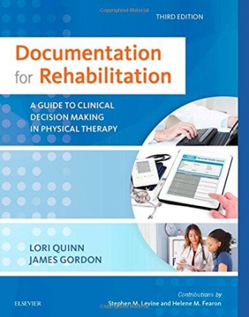DOCUMENTATION FOR REHABILITATION, A GUIDE TO CLINICAL DECISION MAKING IN PHYSICAL THERAPY, 3RD EDITION
