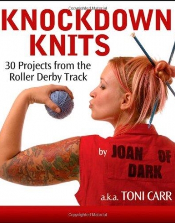 Knockdown Knits: 30 Projects from the Roller Derby Track