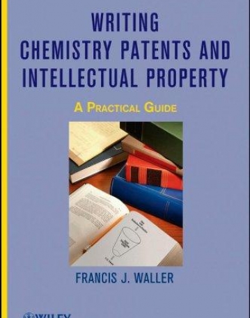 Writing Chemistry Patents and Intellectual Property: A Practical Guide