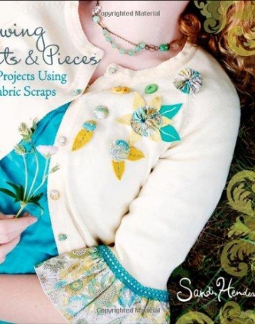 Sewing Bits and Pieces: 35 Projects Using Fabric Scraps