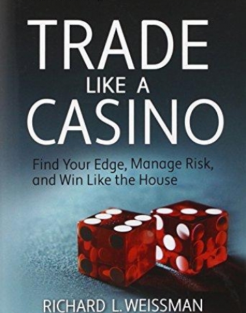 Trade Like a Casino: Find Your Edge, Manage Risk, and Win Like the House