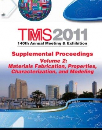 TMS 2011 140th Annual Meeting and Exhibition: Supplemental Proceedings, V2, Materials Fabrication, Properties, Characterization, and Modeling