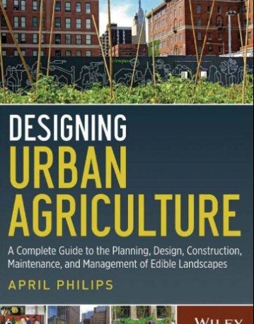 Designing Urban Agriculture: A Complete Guide to the Planning, Design, Construction, Maintenance and Management of Edible Landscapes