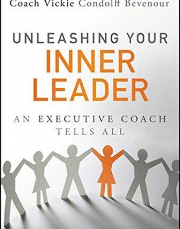 Unleashing Your Inner Leader: An Executive Coach Tells All