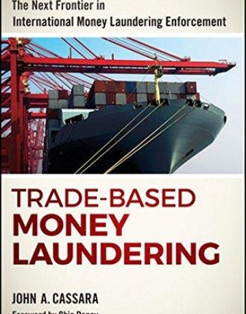 Trade-Based Money Laundering: The Next Frontier in International Money Laundering Enforcement