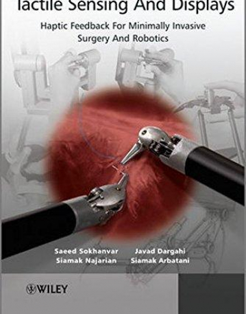 Tactile Sensing and Display: Haptic Feedback For Minimally Invasive Surgery And Robotics