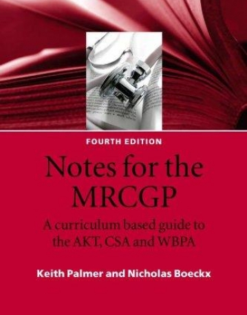 Notes for the MRCGP: A curriculum based guide to the AKT, CSA and WBPA 4e