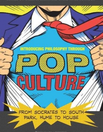 Introducing Philosophy Through Pop Culture: From Socrates to South Park, Hume to House