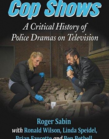 Cop Shows: A Critical History of Police Dramas on Television