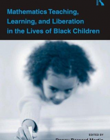 MATHEMATICS TEACHING, LEARNING AND LIBERATION IN THE LIVES OF BLACK CHILDREN