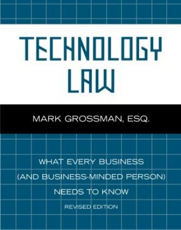 TECHNOLOGY LAW: WHAT EVERY BUSINESS (AND BUSINESS-MINDED PERSON) NEEDS TO KNOW