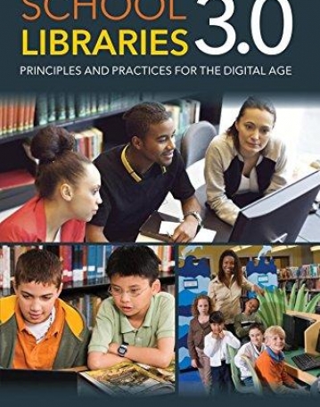 School Libraries 3.0: Principles and Practices for the Digital Age