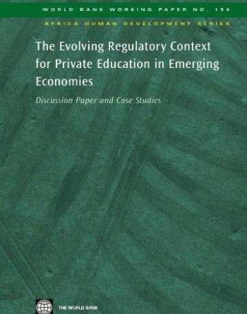 EVOLVING REGULATORY CONTEXT FOR PRIVATE EDUCATION IN EMERGING ECONOMIES : DISCUSSION PAPER AND CASE STUDIES,THE