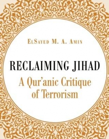 Reclaiming Jihad: A Qur'anic Critique of Terrorism