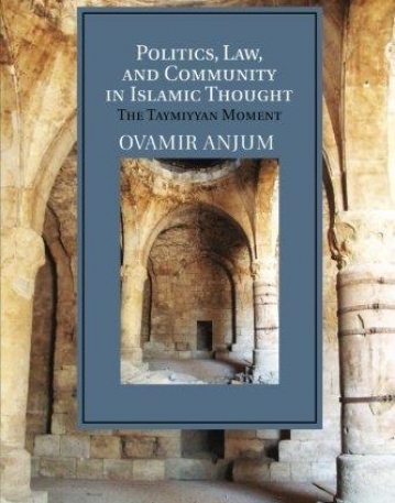 Politics, Law, and Community in Islamic Thought: The Taymiyyan Moment (Cambridge Studies in Islamic Civilization)