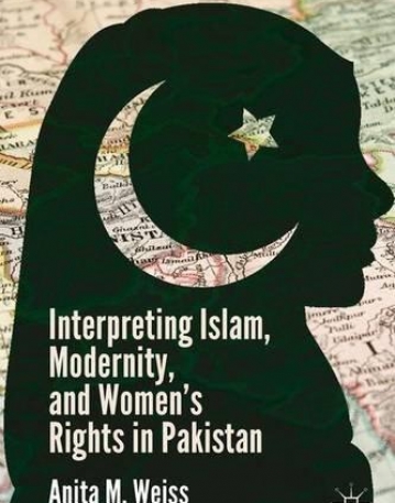 Interpreting Islam, Modernity, and Womenâ€™s Rights in Pakistan