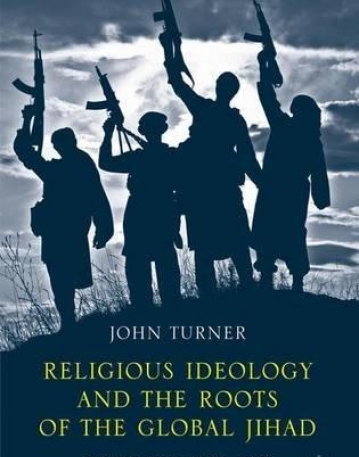 Religious Ideology and the Roots of the Global Jihad: Salafi Jihadism and International Order