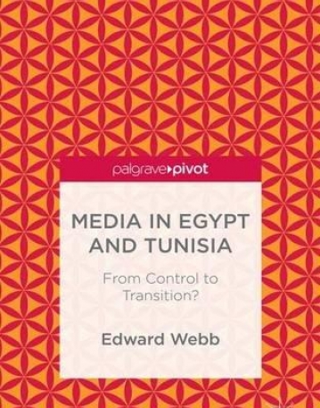 Media in Egypt and Tunisia: From Control to Transition? (Palgrave Pivot)