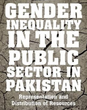 Gender Inequality in the Public Sector in Pakistan: Representation and Distribution of Resources