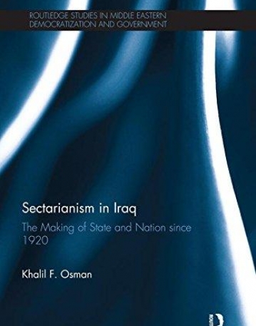 Sectarianism in Iraq: The Making of State and Nation Since 1920 (Routledge Studies in Middle Eastern Democratization and Government)